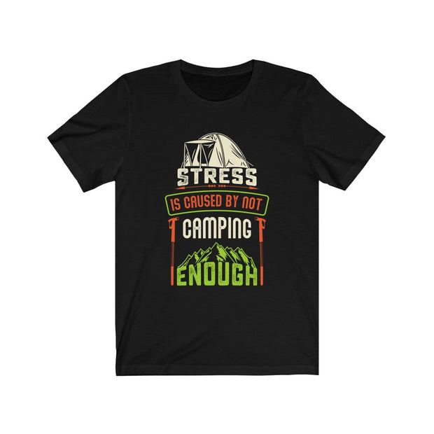 Stress is caused by Not Camping Enough T-Shirt
